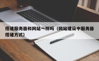 诸城搭建服务器和网站一样吗（网站建设中服务器搭建方式）