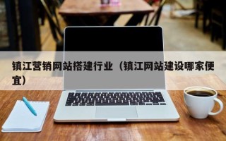 诸城镇江营销网站搭建行业（镇江网站建设哪家便宜）